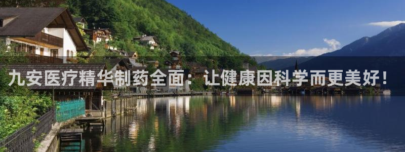 恒行5：九安医疗精华制药全面：让健康因科